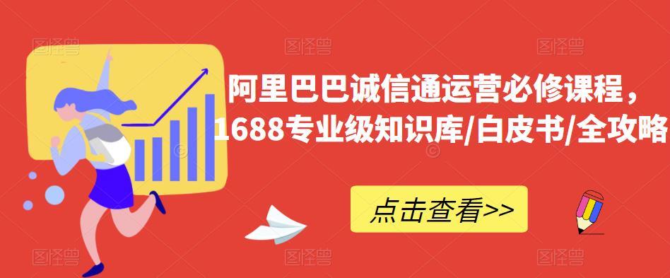 亿事君·1688专业级知识库-阿里巴巴诚信通运营必修课程，帮助你快速掌握1688店铺的核心玩法